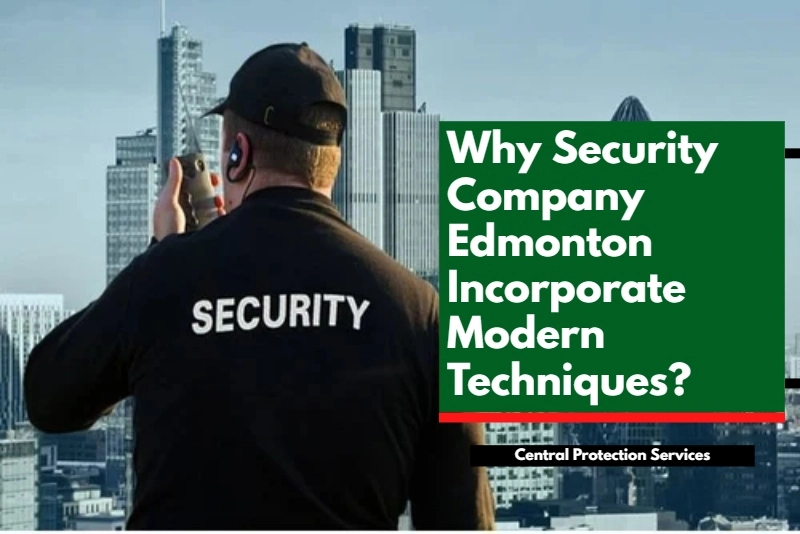 Why Security Company Edmonton Incorporate Modern Techniques