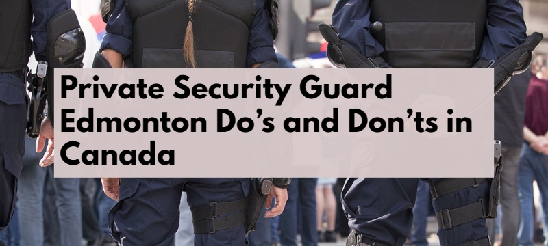 Private Security Guard Edmonton Do’s and Don’ts in Canada