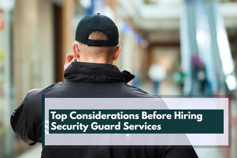 Top Considerations Before Hiring Security Guard Services