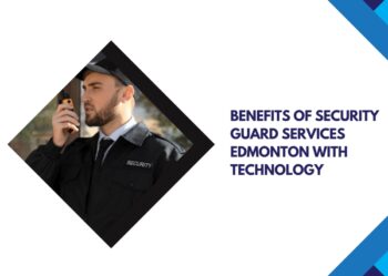 Benefits of Security Guard Services Edmonton with Best Technology